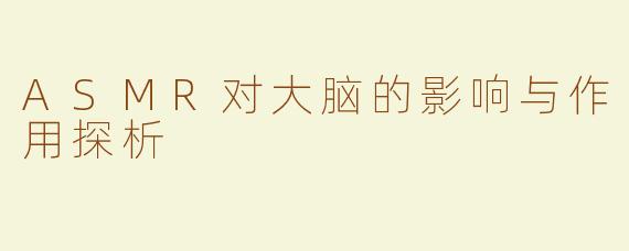 ASMR对大脑的影响与作用探析