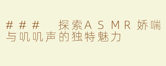 ### 探索ASMR娇喘与叽叽声的独特魅力