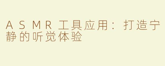 ASMR工具应用：打造宁静的听觉体验