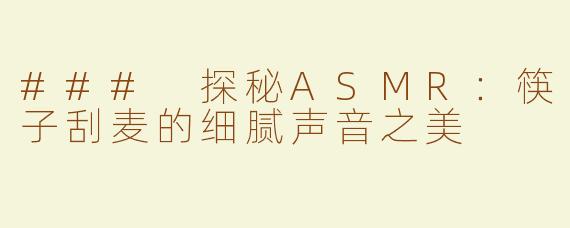 ### 探秘ASMR：筷子刮麦的细腻声音之美