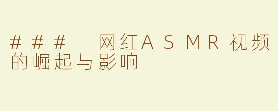 ### 网红ASMR视频的崛起与影响