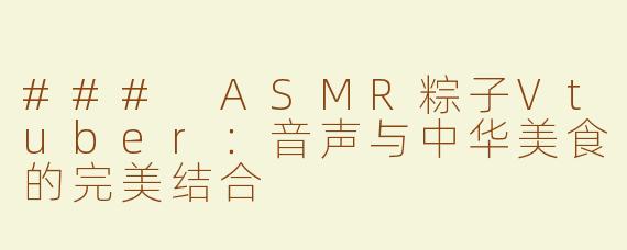 ### ASMR粽子Vtuber：音声与中华美食的完美结合