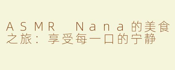 ASMR Nana的美食之旅：享受每一口的宁静