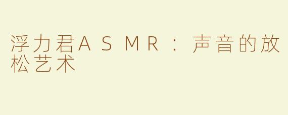 浮力君ASMR：声音的放松艺术