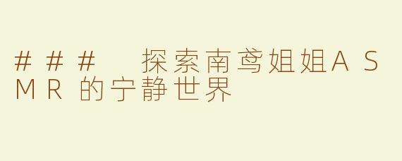 ### 探索南鸢姐姐ASMR的宁静世界