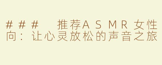 ### 推荐ASMR女性向：让心灵放松的声音之旅
