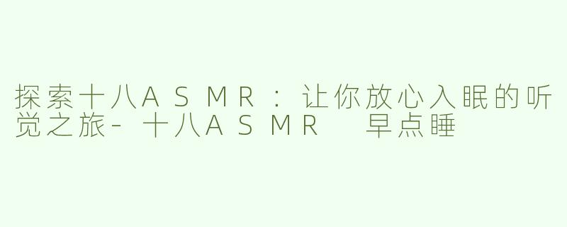 探索十八ASMR：让你放心入眠的听觉之旅