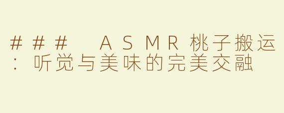 ### ASMR桃子搬运：听觉与美味的完美交融