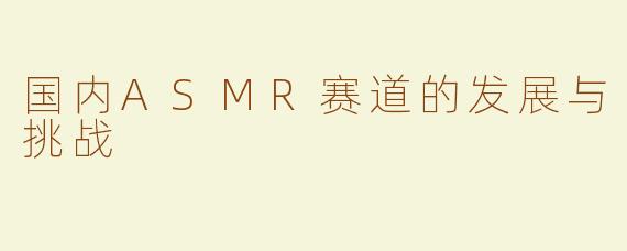 国内ASMR赛道的发展与挑战
