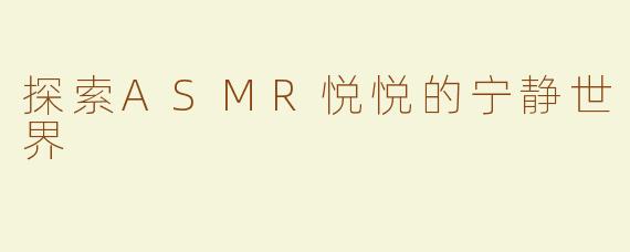 探索ASMR悦悦的宁静世界