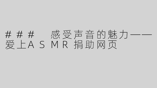 ### 感受声音的魅力——爱上ASMR捐助网页