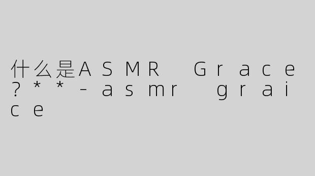 什么是ASMR Grace？**