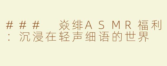 ### 焱绯ASMR福利：沉浸在轻声细语的世界