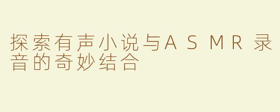 探索有声小说与ASMR录音的奇妙结合