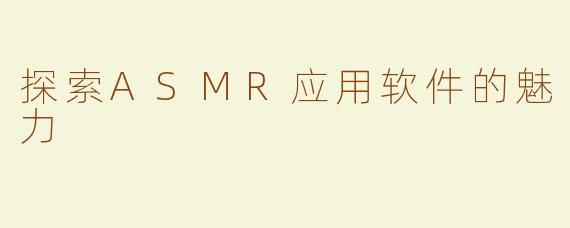 探索ASMR应用软件的魅力
