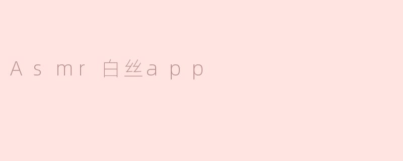 Asmr白丝app