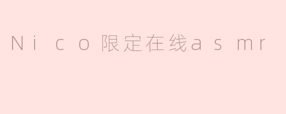 Nico限定在线ASMR有什么特色？**