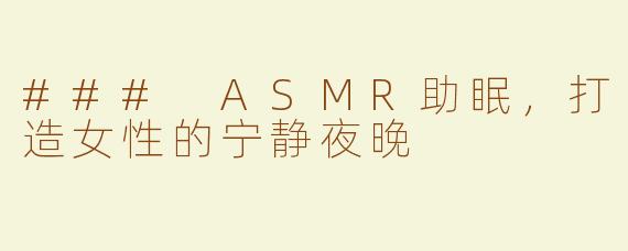 ### ASMR助眠，打造女性的宁静夜晚