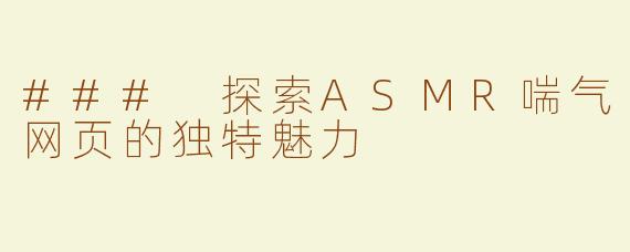 ### 探索ASMR喘气网页的独特魅力