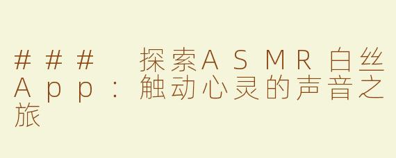 ### 探索ASMR白丝App：触动心灵的声音之旅