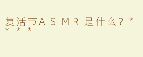复活节ASMR是什么？****
