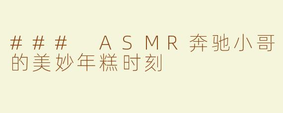 ### ASMR奔驰小哥的美妙年糕时刻