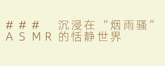 ### 沉浸在“烟雨骚”ASMR的恬静世界