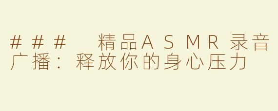 ### 精品ASMR录音广播：释放你的身心压力