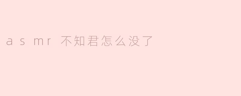 为什么ASMR会突然消失，真是让人不解？