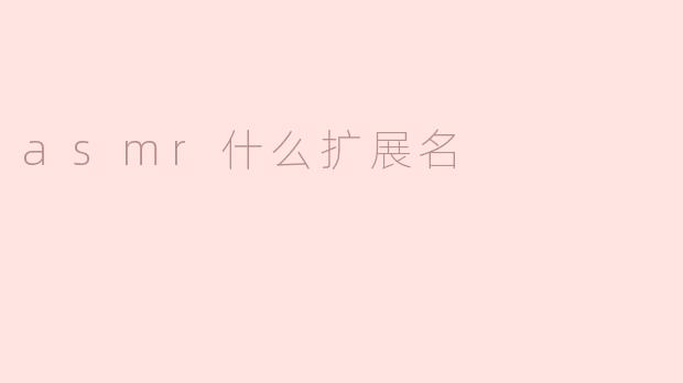 ASMR的文件扩展名是什么？