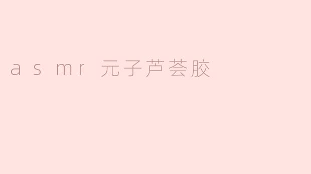 asmr元子芦荟胶