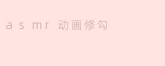 ### 探索ASMR动画修勾的魅力与放松力量