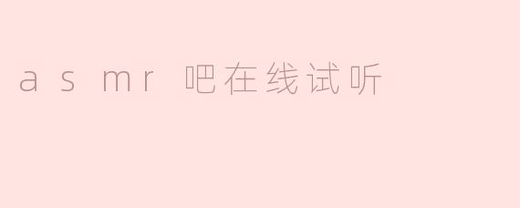 体验ASMR吧在线聆听，感受耳朵的极致享受