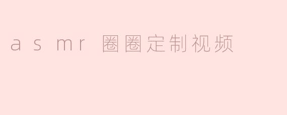 asmr圈圈定制视频