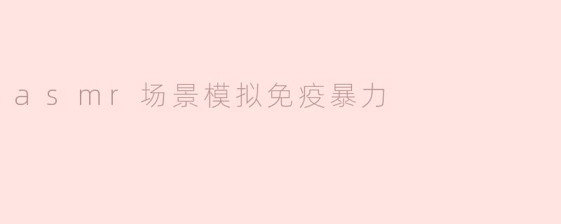 ### ASMR场景模拟：在声音中抵御暴力