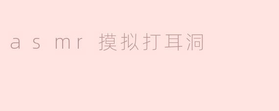 asmr摸拟打耳洞