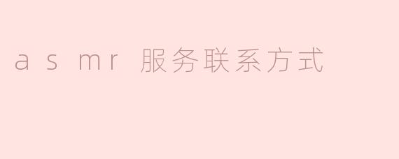如何找到优质的ASMR服务联系方式？