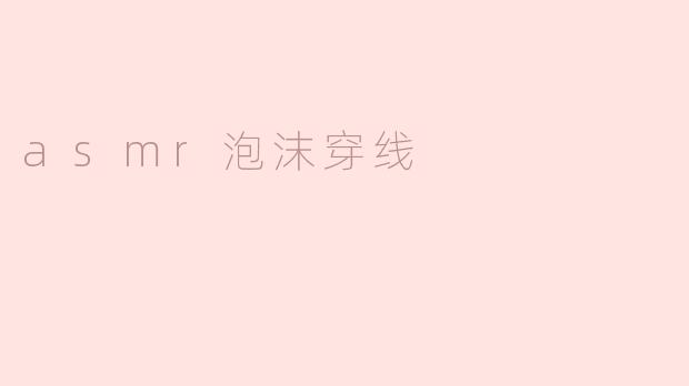 asmr泡沫穿线