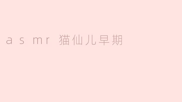 ### 神秘的ASMR猫仙儿：早期的声音世界