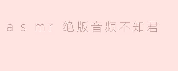 asmr绝版音频不知君