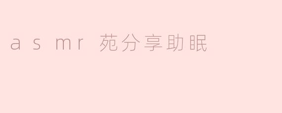 asmr苑分享助眠