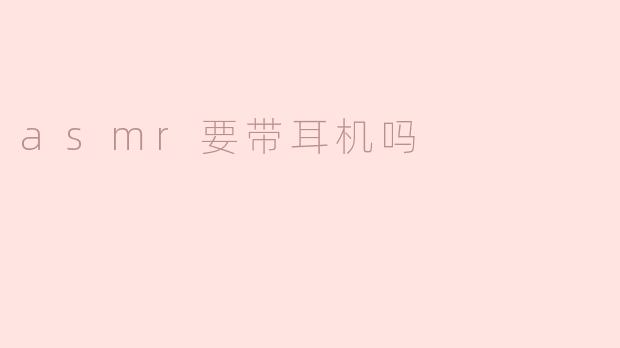 asmr要带耳机吗