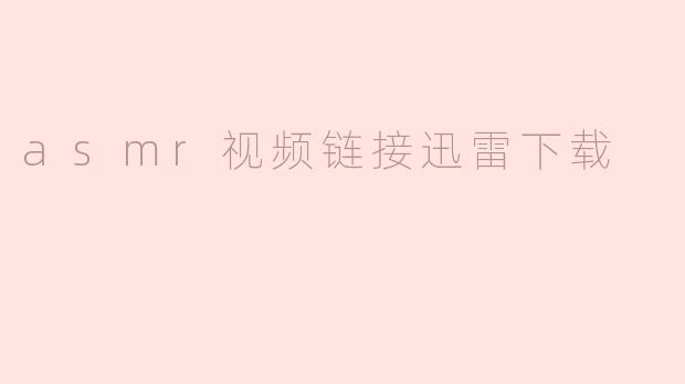 asmr视频链接迅雷下载