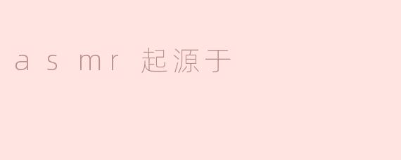 ASMR的起源是什么？