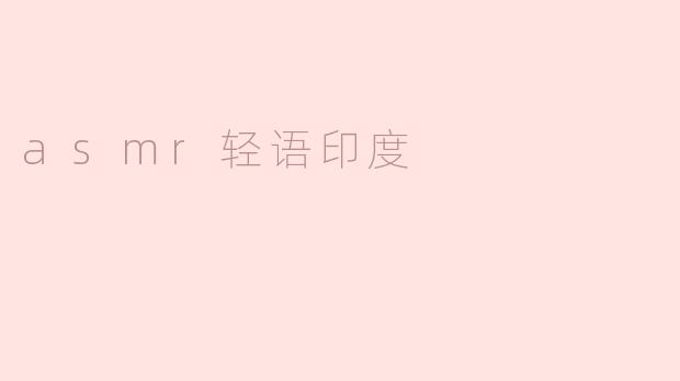 什么是ASMR轻语印度？****