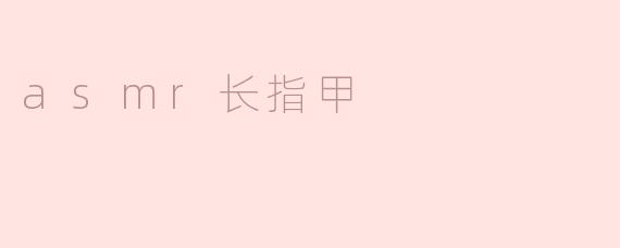 为什么很多人喜欢听ASMR长指甲的声音？