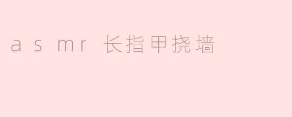 为什么有人喜欢听ASMR长指甲挠墙的声音？