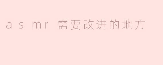 asmr需要改进的地方