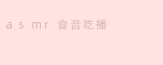 ### 探索ASMR食音吃播的魅力