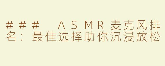### ASMR麦克风排名：最佳选择助你沉浸放松
